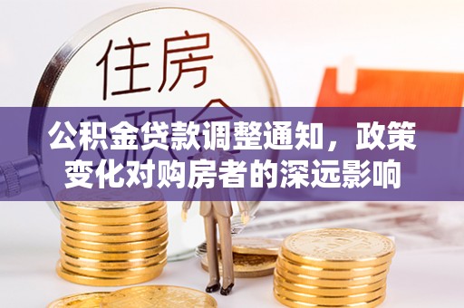 麦寮公积金贷款调整通知，政策变化对购房者的深远影响