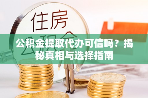 麦寮公积金提取代办可信吗？揭秘真相与选择指南