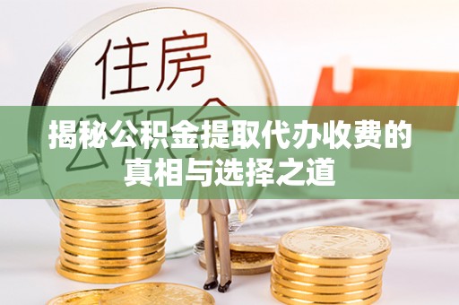 麦寮揭秘公积金提取代办收费的真相与选择之道