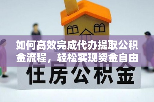 麦寮如何高效完成代办提取公积金流程，轻松实现资金自由