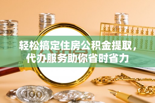 麦寮轻松搞定住房公积金提取，代办服务助你省时省力