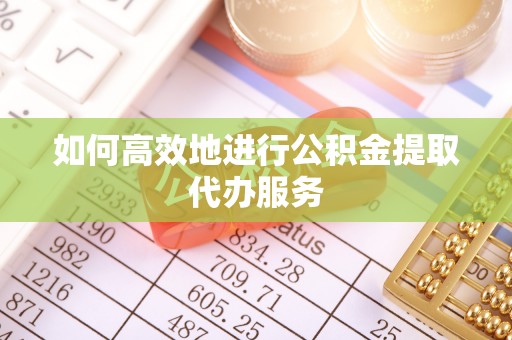 麦寮如何高效地进行公积金提取代办服务