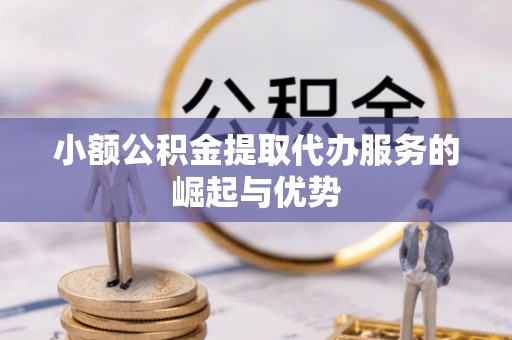 麦寮小额公积金提取代办服务的崛起与优势