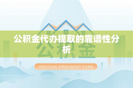 麦寮公积金代办提取的靠谱性分析