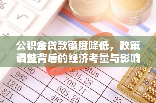麦寮公积金贷款额度降低，政策调整背后的经济考量与影响