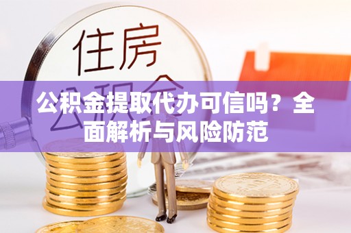 麦寮公积金提取代办可信吗？全面解析与风险防范