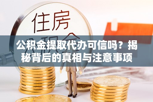 麦寮公积金提取代办可信吗？揭秘背后的真相与注意事项