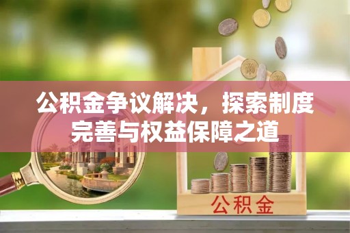 麦寮公积金争议解决，探索制度完善与权益保障之道