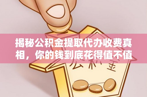 麦寮揭秘公积金提取代办收费真相，你的钱到底花得值不值？