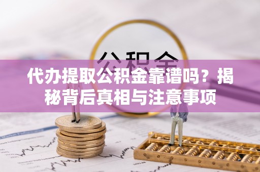 麦寮代办提取公积金靠谱吗？揭秘背后真相与注意事项