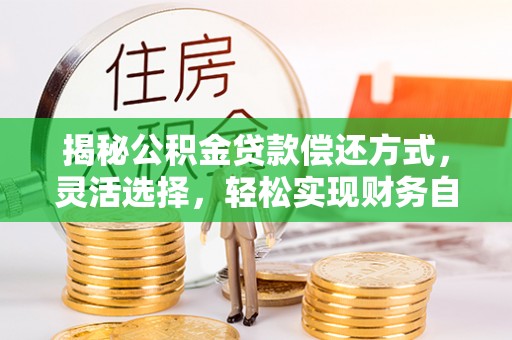 麦寮揭秘公积金贷款偿还方式，灵活选择，轻松实现财务自由