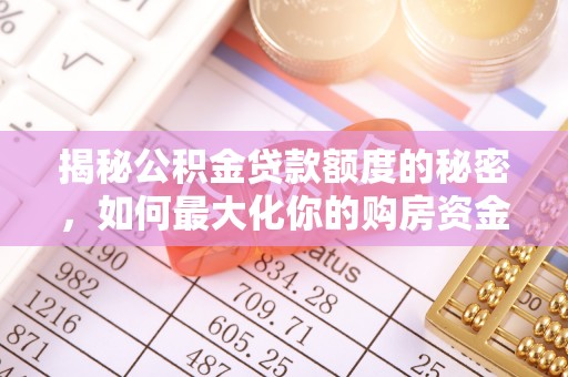 麦寮揭秘公积金贷款额度的秘密，如何最大化你的购房资金